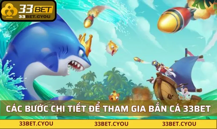 Các bước chi tiết để tham gia bắn cá 33BET