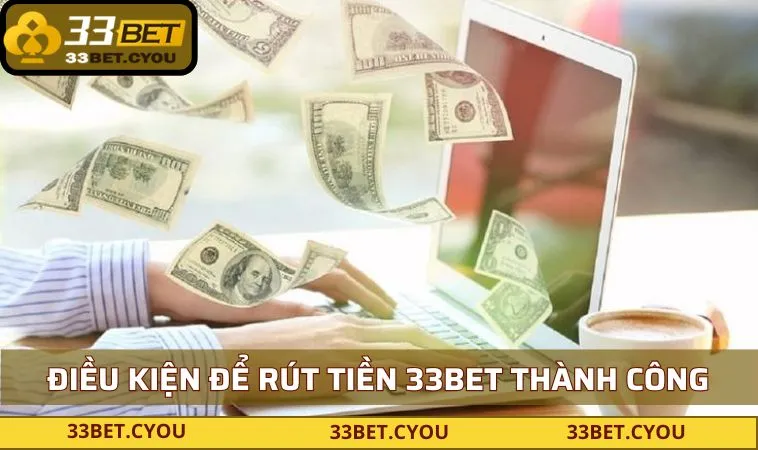 Điều kiện cơ bản để rút tiền 33BET thành công