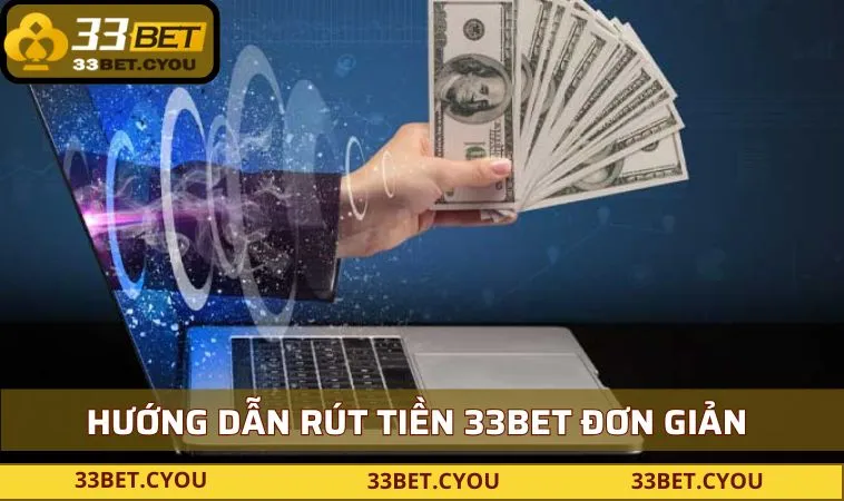 Hướng dẫn rút tiền đơn giản và nhanh chóng tại 33BET