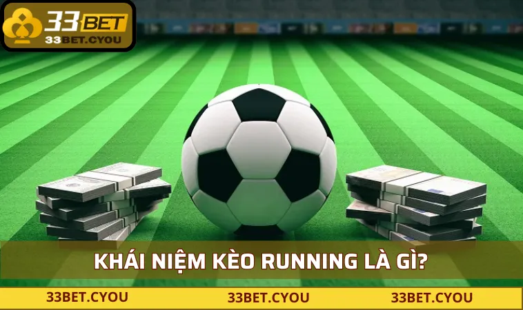 Khái quát về kèo running là gì cùng 33BET