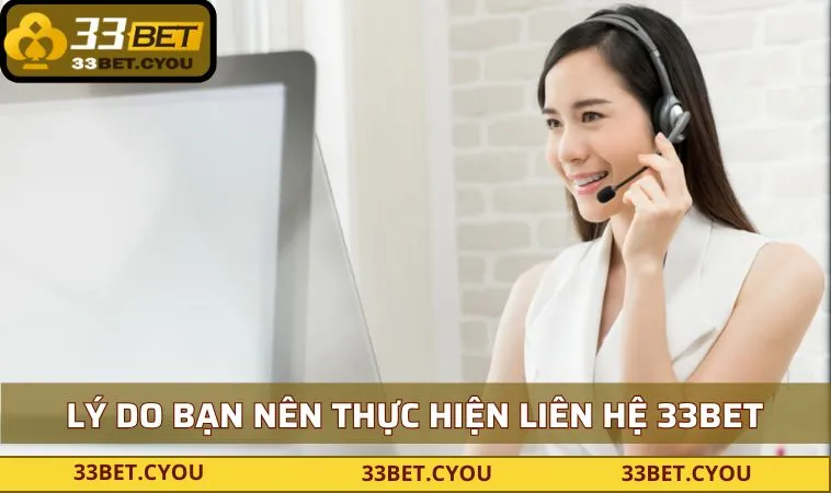 Lý do bạn nên thực hiện liên hệ 33BET