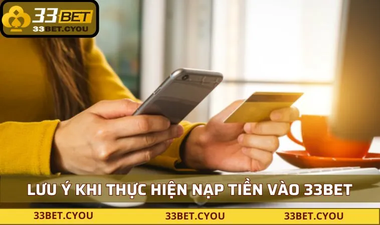 Một số việc cần lưu ý khi thực hiện nạp tiền 33BET