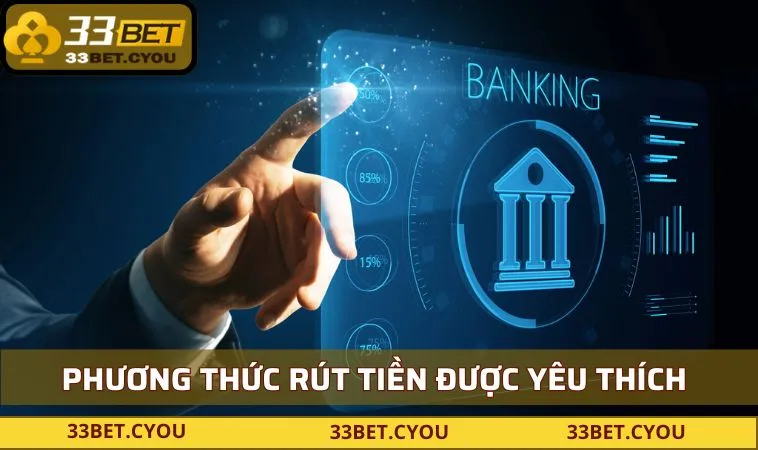 Một vài phương thức rút tiền được yêu thích tại 33BET