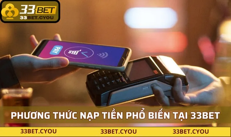 Tổng hợp các phương thức nạp tiền phổ biến nhất tại 33BET