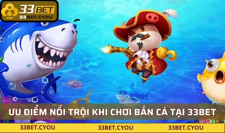 Ưu điểm nổi trội khi chơi bắn cá tại 33BET